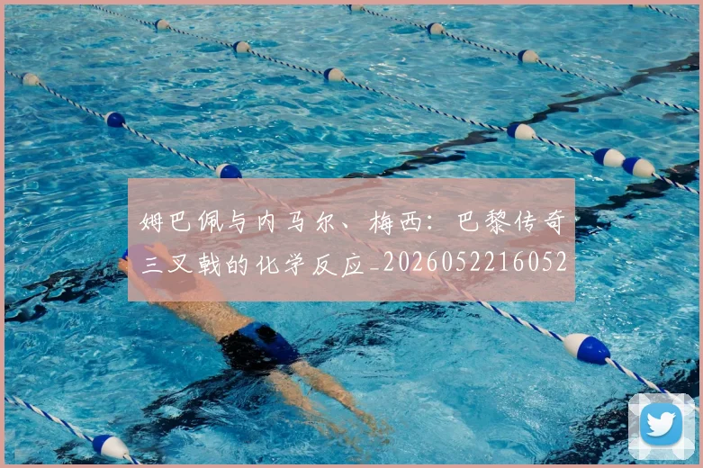 姆巴佩与内马尔、梅西:巴黎传奇三叉戟的化学反应_20260522160529