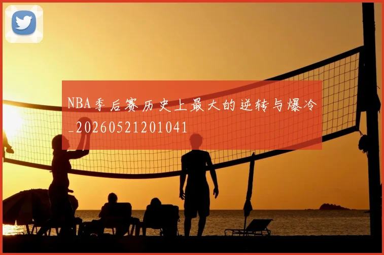NBA季后赛历史上最大的逆转与爆冷_20260521201041
