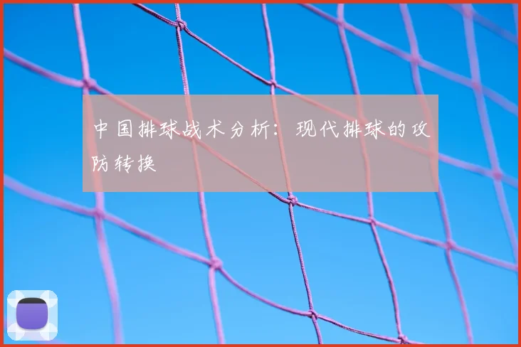 中国排球战术分析:现代排球的攻防转换
