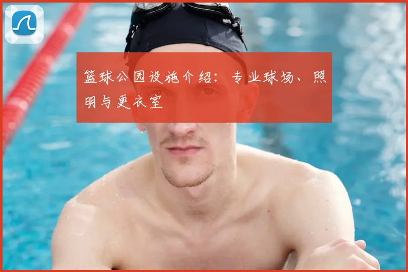 篮球公园设施介绍:专业球场、照明与更衣室
